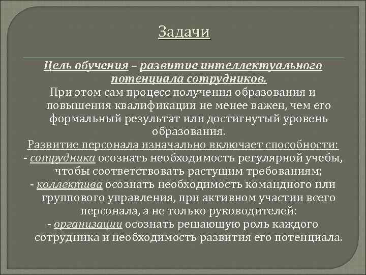 Задачи Цель обучения – развитие интеллектуального потенциала сотрудников. При этом сам процесс получения образования