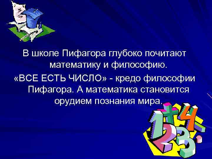 В школе Пифагора глубоко почитают математику и философию. «ВСЕ ЕСТЬ ЧИСЛО» - кредо философии