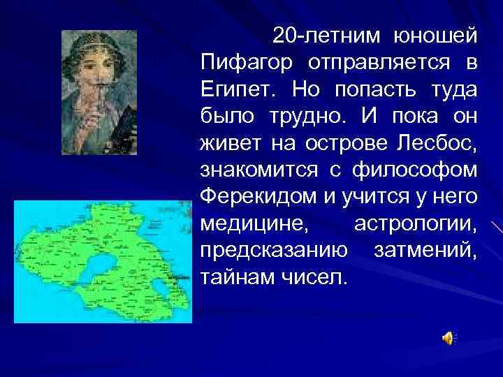 20 -летним юношей Пифагор отправляется в Египет. Но попасть туда было трудно. И пока