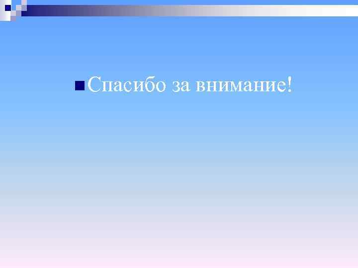 n Спасибо за внимание! 