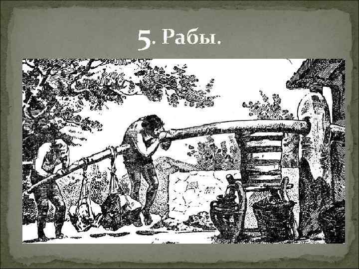 5. Рабы. 