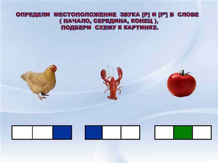 ОПРЕДЕЛИ МЕСТОПОЛОЖЕНИЕ ЗВУКА [Р] И [Р’] В СЛОВЕ ( НАЧАЛО, СЕРЕДИНА, КОНЕЦ ), ПОДБЕРИ