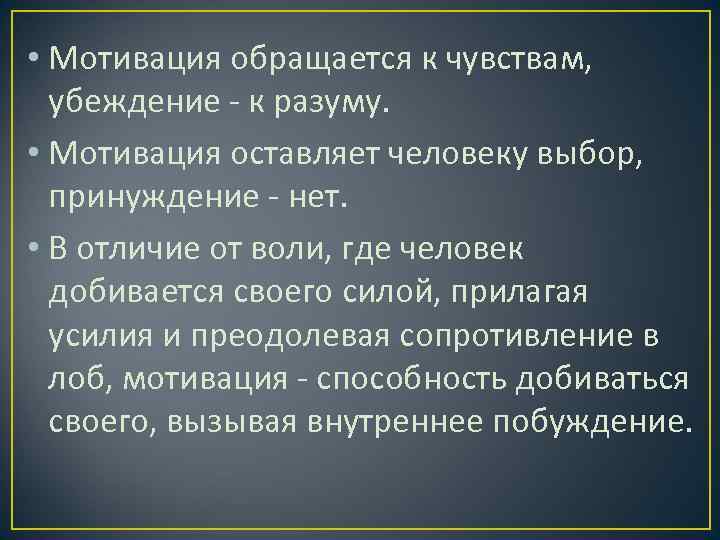  • Мотивация обращается к чувствам, убеждение - к разуму. • Мотивация оставляет человеку