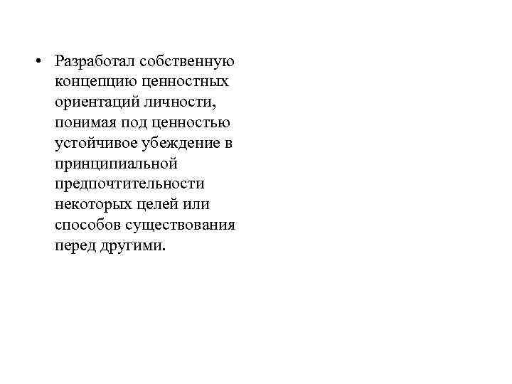  • Разработал собственную концепцию ценностных ориентаций личности, понимая под ценностью устойчивое убеждение в