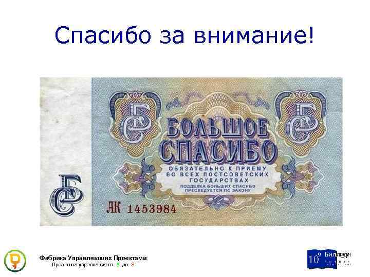 Спасибо за внимание! Фабрика Управляющих Проектами Проектное управление от А до Я 37 