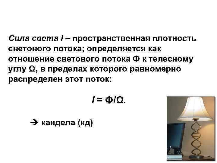 Сила света I – пространственная плотность светового потока; определяется как отношение светового потока Ф