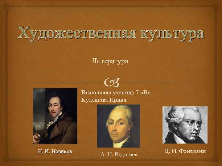 Художественная культура Литература Выполняла ученица 7 «В» Кулешова Ирина Н. И. Новиков А. Н.