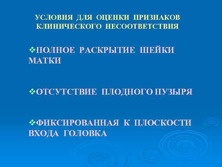 УСЛОВИЯ ДЛЯ ОЦЕНКИ ПРИЗНАКОВ КЛИНИЧЕСКОГО НЕСООТВЕТСТВИЯ v. ПОЛНОЕ РАСКРЫТИЕ ШЕЙКИ МАТКИ v. ОТСУТСТВИЕ ПЛОДНОГО