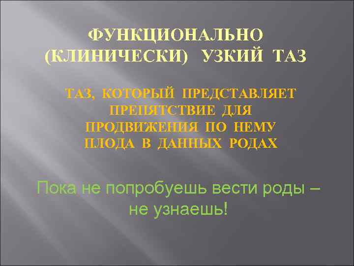 ФУНКЦИОНАЛЬНО (КЛИНИЧЕСКИ) УЗКИЙ ТАЗ, КОТОРЫЙ ПРЕДСТАВЛЯЕТ ПРЕПЯТСТВИЕ ДЛЯ ПРОДВИЖЕНИЯ ПО НЕМУ ПЛОДА В ДАННЫХ