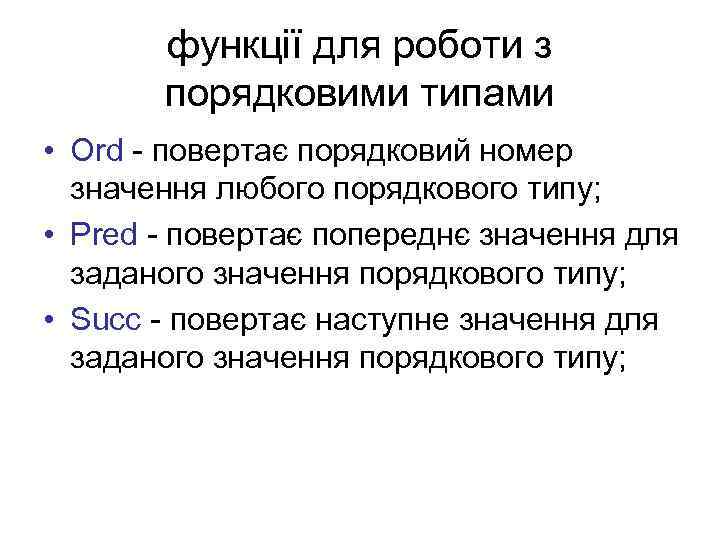 функції для роботи з порядковими типами • Ord - повертає порядковий номер значення любого