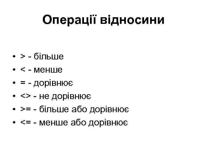 Операції відносини • • • > - більше < - менше = - дорівнює