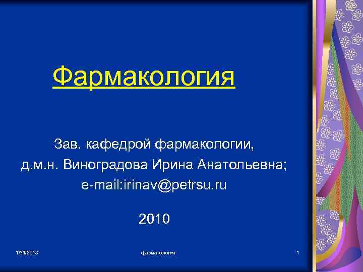 Фармакология Зав. кафедрой фармакологии, д. м. н. Виноградова Ирина Анатольевна; e-mail: irinav@petrsu. ru 2010