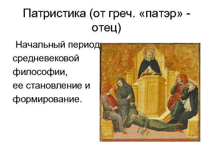 Патристика (от греч. «патэр» отец) Начальный период средневековой философии, ее становление и формирование. 