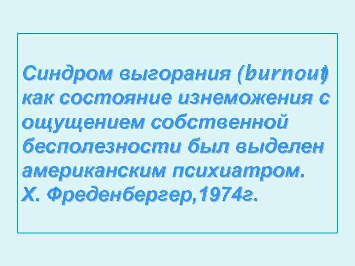 Синдром выгорания (burnout ) как состояние изнеможения с ощущением собственной бесполезности был выделен американским