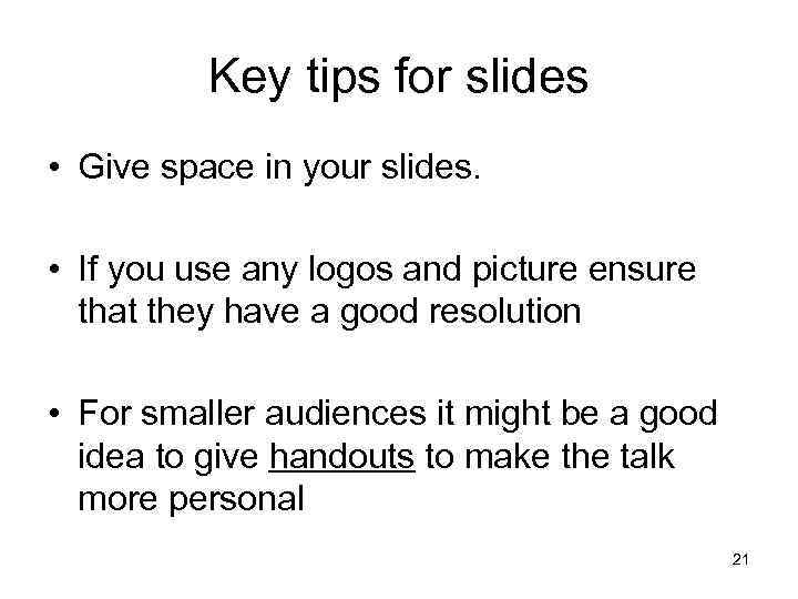 Key tips for slides • Give space in your slides. • If you use