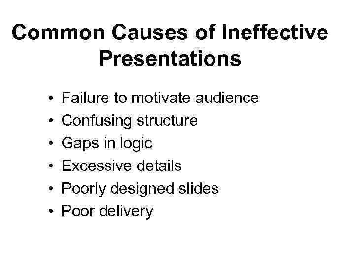 Common Causes of Ineffective Presentations • • • Failure to motivate audience Confusing structure