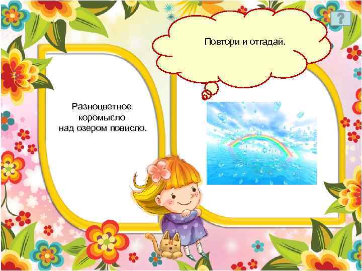 Повтори и отгадай. Разноцветное коромысло над озером повисло. 