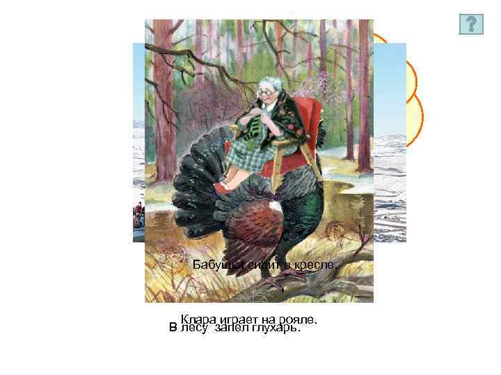 Составь предложения Бабушка сидит в кресле. Лыжник прыгнул с трамплина. Клара играет на рояле.