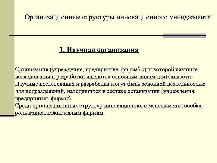 Организационные структуры инновационного менеджмента 1. Научная организация Организация (учреждение, предприятие, фирма), для которой научные