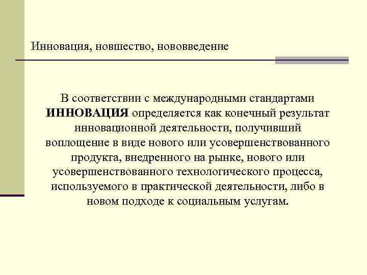 Инновация, новшество, нововведение В соответствии с международными стандартами ИННОВАЦИЯ определяется как конечный результат инновационной