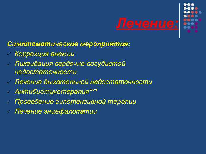 Лечение: Симптоматические мероприятия: ü Коррекция анемии ü Ликвидация сердечно-сосудистой недостаточности ü Лечение дыхательной недостаточности