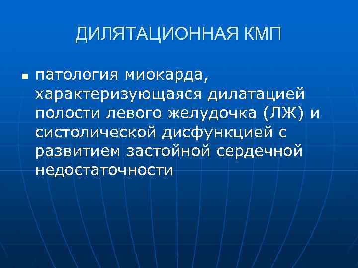 ДИЛЯТАЦИОННАЯ КМП n патология миокарда, характеризующаяся дилатацией полости левого желудочка (ЛЖ) и систолической дисфункцией