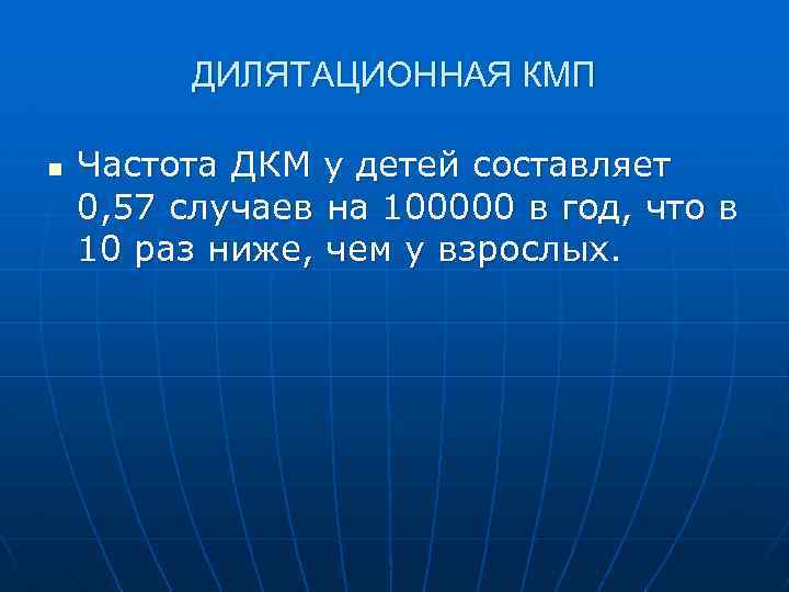 ДИЛЯТАЦИОННАЯ КМП n Частота ДКМ у детей составляет 0, 57 случаев на 100000 в