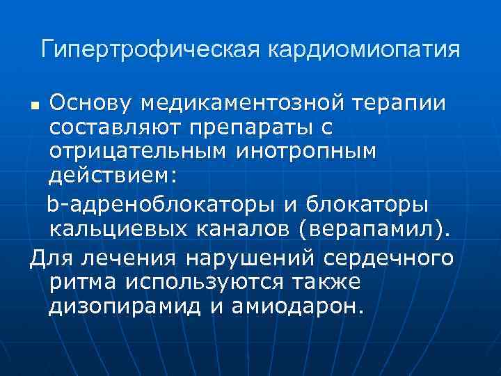 Гипертрофическая кардиомиопатия Основу медикаментозной терапии составляют препараты с отрицательным инотропным действием: b-адреноблокаторы и блокаторы