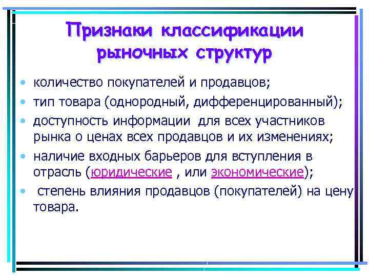 Признаки классификации рыночных структур • количество покупателей и продавцов; • тип товара (однородный, дифференцированный);