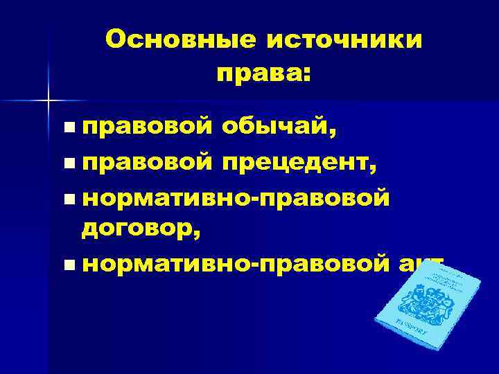 Основные источники права: n правовой обычай, n правовой прецедент, n нормативно-правовой договор, n нормативно-правовой