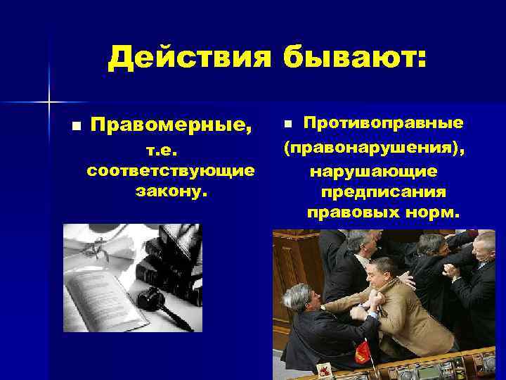 Действия бывают: n Правомерные, т. е. соответствующие закону. Противоправные (правонарушения), нарушающие предписания правовых норм.