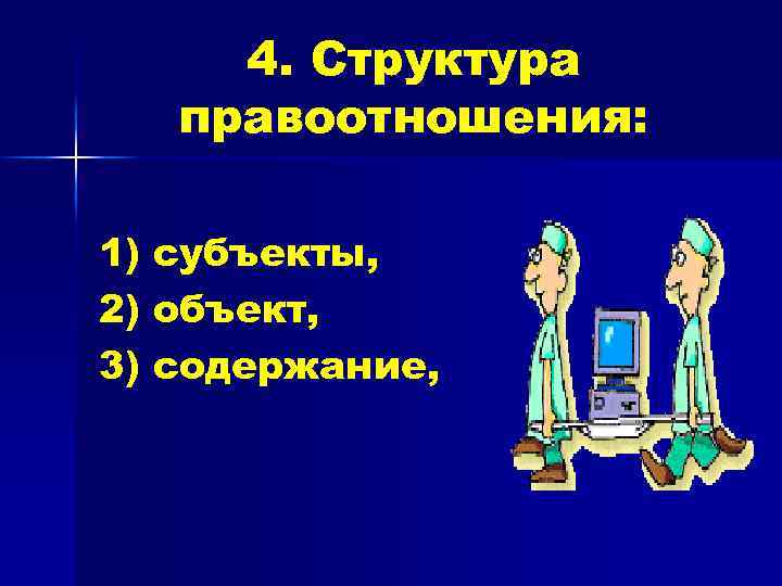 4. Структура правоотношения: 1) субъекты, 2) объект, 3) содержание, 