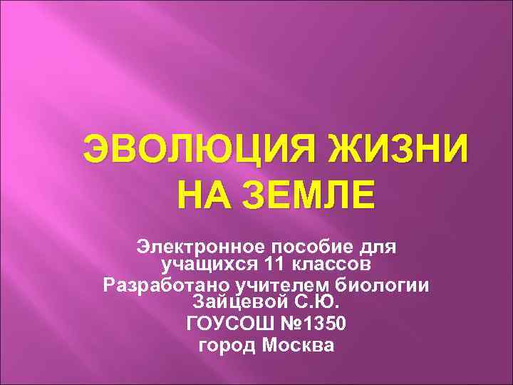 ЭВОЛЮЦИЯ ЖИЗНИ НА ЗЕМЛЕ Электронное пособие для учащихся 11 классов Разработано учителем биологии Зайцевой