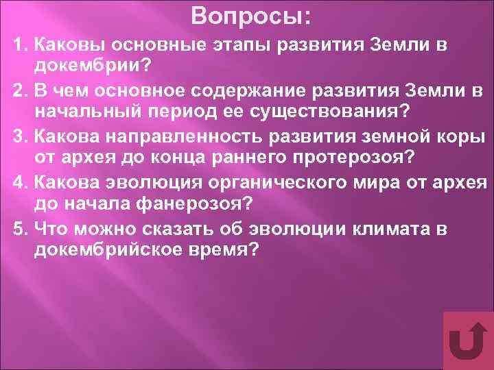 Вопросы: 1. Каковы основные этапы развития Земли в докембрии? 2. В чем основное содержание