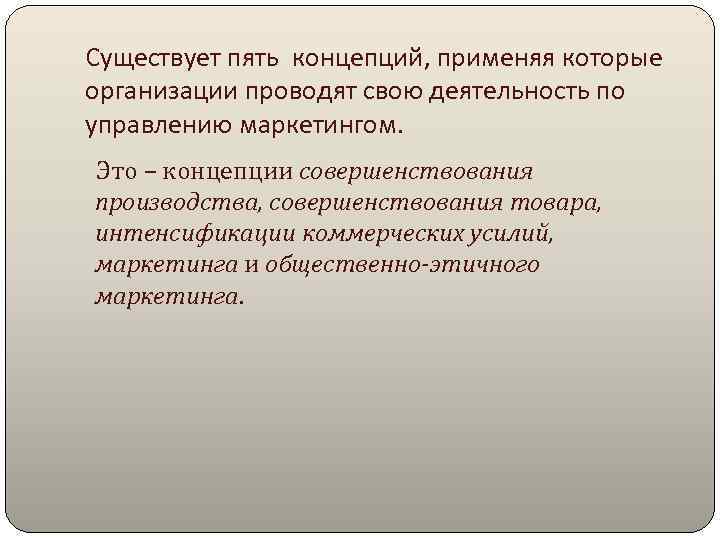 Существует пять концепций, применяя которые организации проводят свою деятельность по управлению маркетингом. Это –
