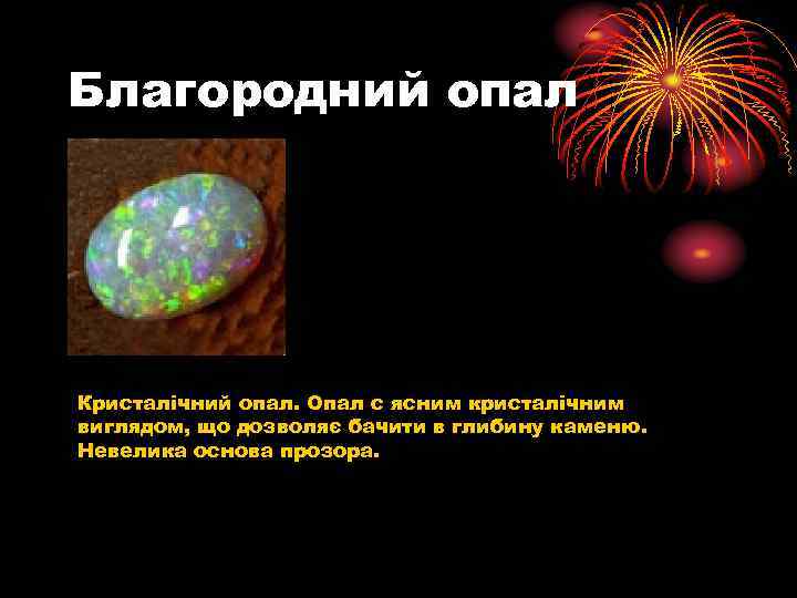 Благородний опал Кристалічний опал. Опал с ясним кристалічним виглядом, що дозволяє бачити в глибину