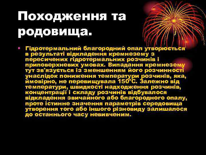 Походження та родовища. • Гідротермальний благородний опал утворюється в результаті відкладення кремнезему з пересичених