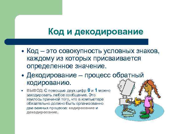 Код и декодирование Код – это совокупность условных знаков, каждому из которых присваивается определенное
