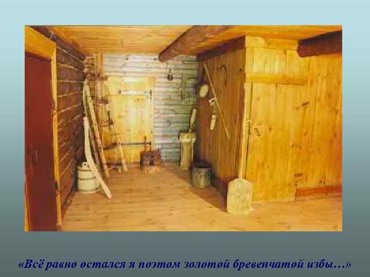  «Всё равно остался я поэтом золотой бревенчатой избы…» 