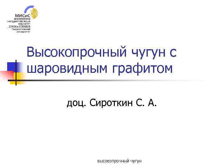 Высокопрочный чугун с шаровидным графитом доц. Сироткин С. А. высокопрочный чугун 