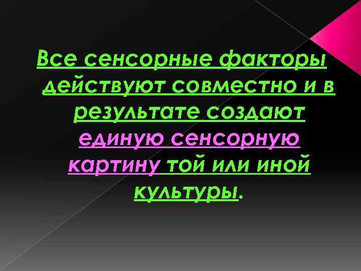 Все сенсорные факторы действуют совместно и в результате создают единую сенсорную картину той или