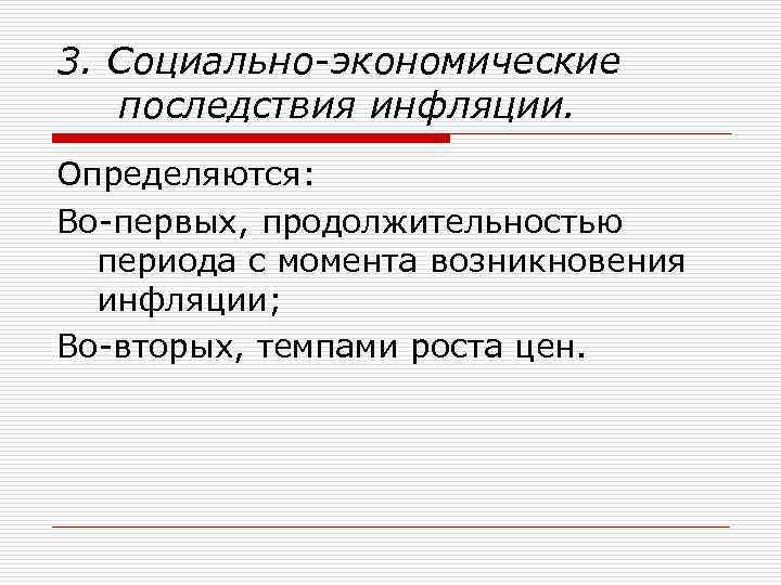 3. Социально-экономические последствия инфляции. Определяются: Во-первых, продолжительностью периода с момента возникновения инфляции; Во-вторых, темпами