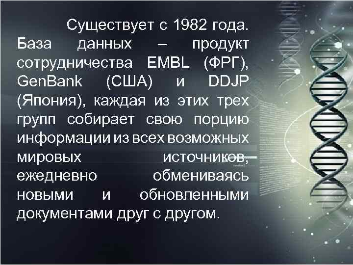 Существует с 1982 года. База данных – продукт сотрудничества EMBL (ФРГ), Gen. Bank (США)