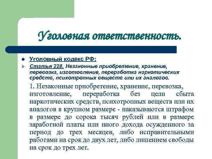 Уголовная ответственность. l Уголовный кодекс РФ: Ø Статья 228. Незаконные приобретение, хранение, перевозка, изготовление,