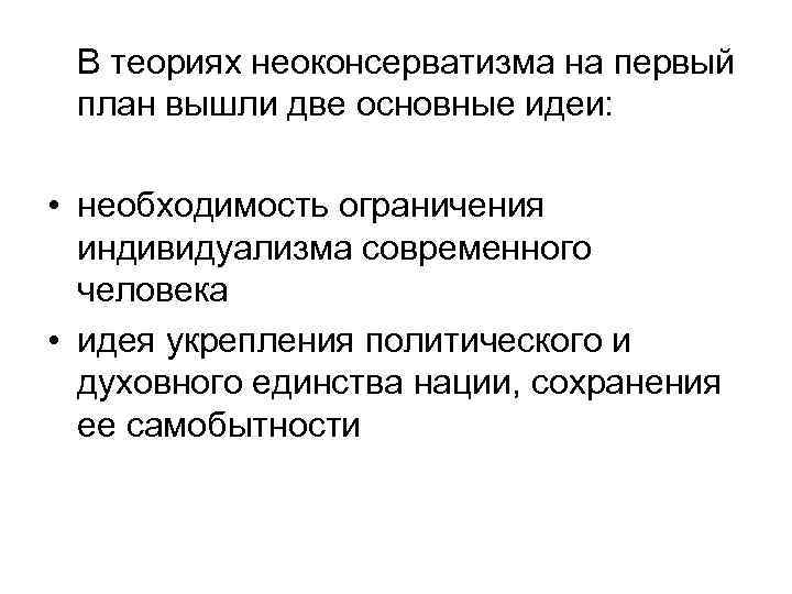 В теориях неоконсерватизма на первый план вышли две основные идеи: • необходимость ограничения индивидуализма