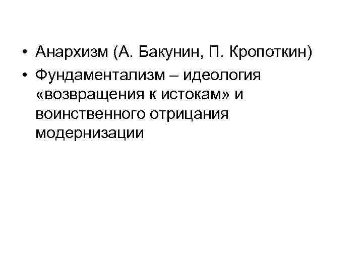  • Анархизм (А. Бакунин, П. Кропоткин) • Фундаментализм – идеология «возвращения к истокам»
