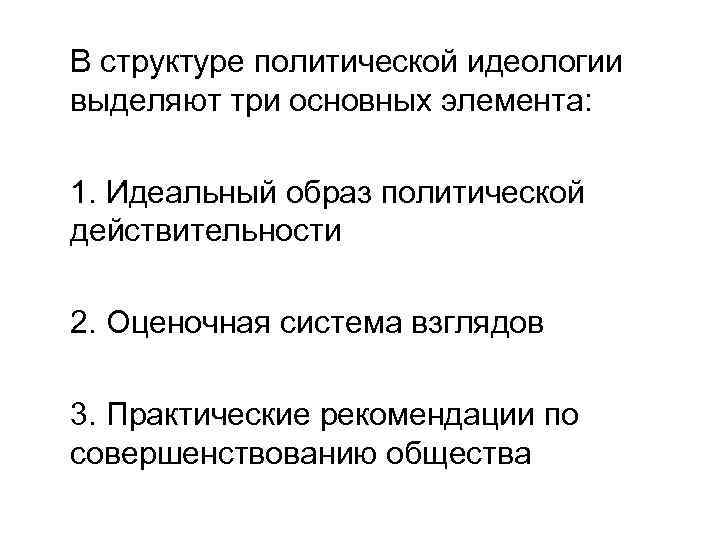 В структуре политической идеологии выделяют три основных элемента: 1. Идеальный образ политической действительности 2.