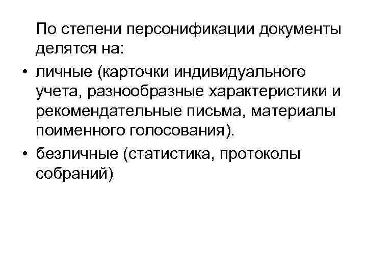 По степени персонификации документы делятся на: • личные (карточки индивидуального учета, разнообразные характеристики и
