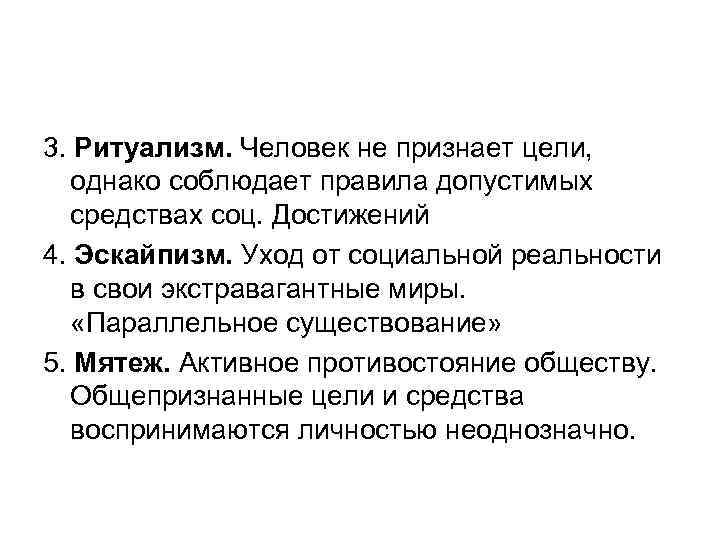 3. Ритуализм. Человек не признает цели, однако соблюдает правила допустимых средствах соц. Достижений 4.