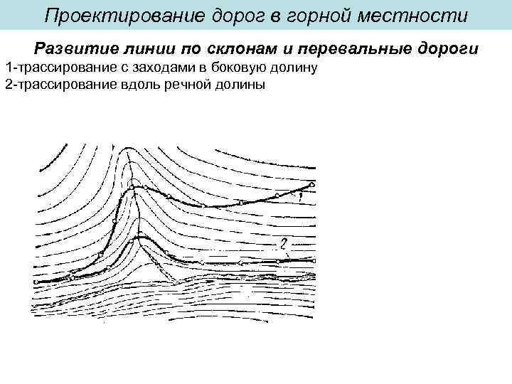Проектирование дорог в горной местности Развитие линии по склонам и перевальные дороги 1 -трассирование